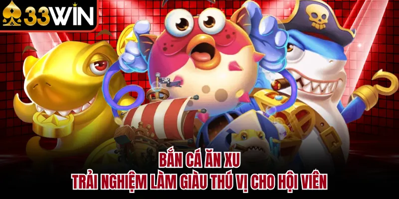 Bắn Cá Ăn Xu - Trải Nghiệm Làm Giàu Thú Vị Cho Hội Viên
