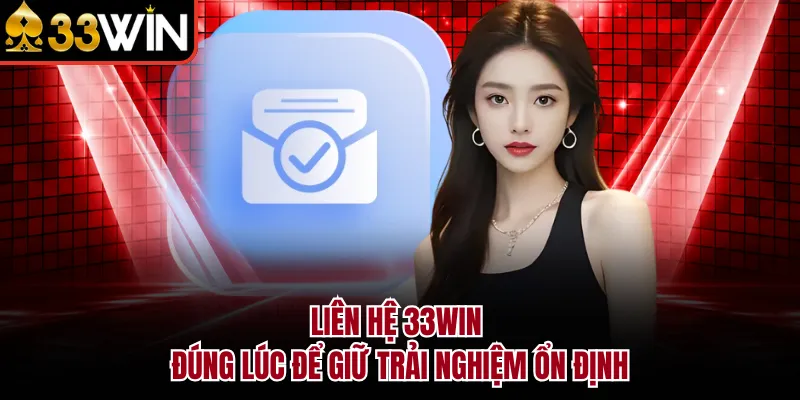 Liên hệ 33WIN đúng lúc để giữ trải nghiệm ổn định