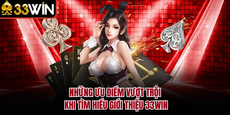Những ưu điểm vượt trội khi tìm hiểu giới thiệu 33WIN