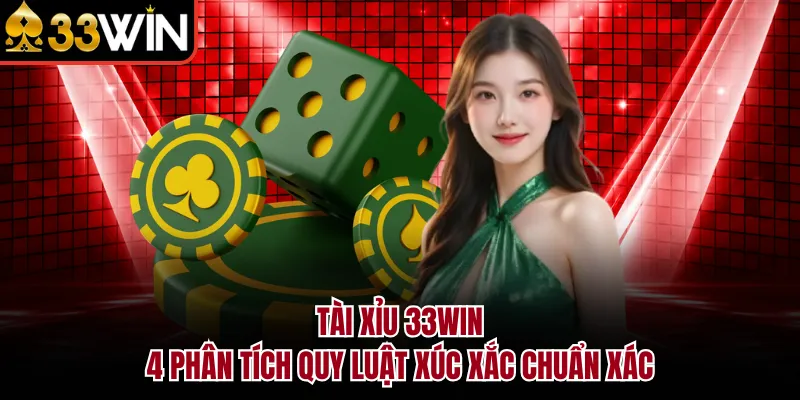 Tài Xỉu 33WIN - 4 Phân Tích Quy Luật Xúc Xắc Chuẩn Xác
